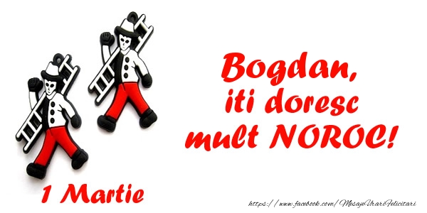 Felicitari de 1 Martie - Bogdan iti doresc mult NOROC!