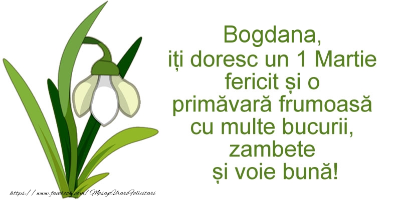 Felicitari de 1 Martie - Bogdana, iti doresc un 1 Martie fericit si o primavara frumoasa cu multe bucurii, zambete si voie buna!