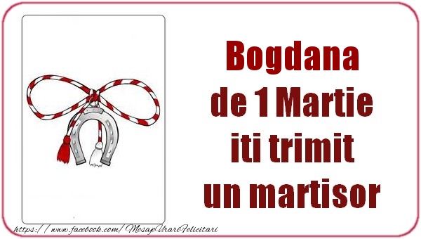  Felicitari de 1 Martie -  Bogdana de 1 Martie  iti trimit  un martisor