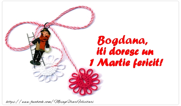 Felicitari de 1 Martie - Bogdana iti doresc un 1 Martie fericit!