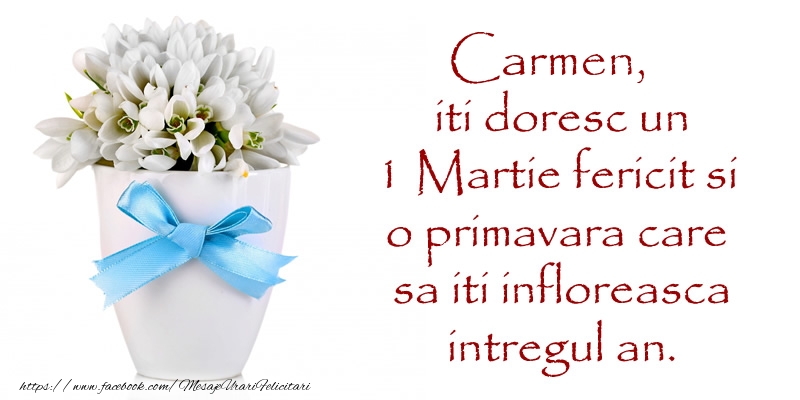 Felicitari de 1 Martie - Carmen iti doresc un 1 Martie fericit si o primavara care sa iti infloreasca intregul an.