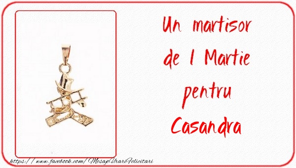 Felicitari de 1 Martie -  Un martisor pentru Casandra