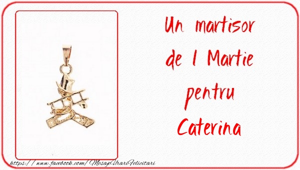 Felicitari de 1 Martie -  Un martisor pentru Caterina