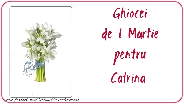 Felicitari de 1 Martie -  Ghiocei de 1 Martie pentru Catrina