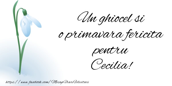Felicitari de 1 Martie - Ghiocei | Un ghiocel si o primavara fericita pentru Cecilia!
