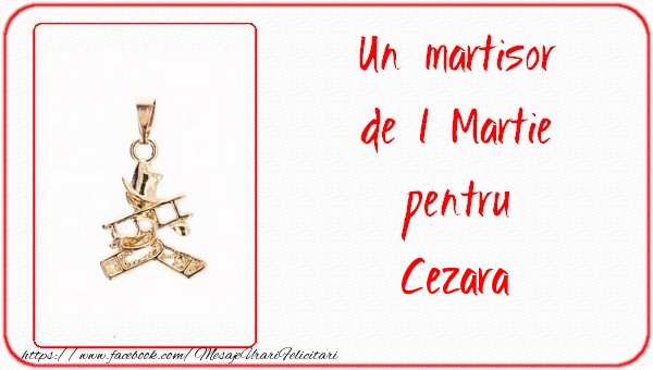 Felicitari de 1 Martie -  Un martisor pentru Cezara