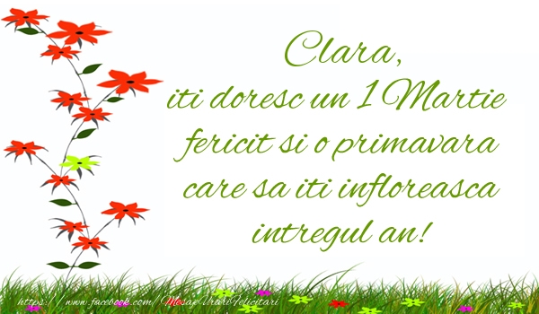 Felicitari de 1 Martie - Clara iti doresc un 1 Martie  fericit si o primavara care sa iti infloreasca intregul an!