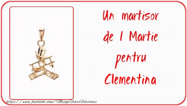 Felicitari de 1 Martie -  Un martisor pentru Clementina
