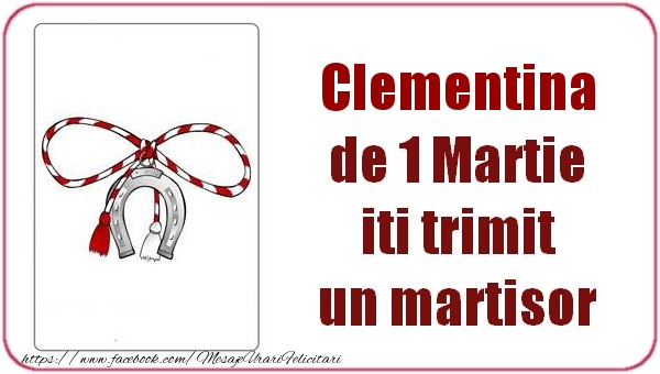 Felicitari de 1 Martie -  Clementina de 1 Martie  iti trimit  un martisor
