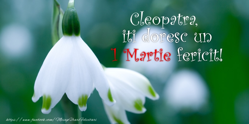 Felicitari de 1 Martie - Cleopatra iti doresc un 1 Martie fericit!