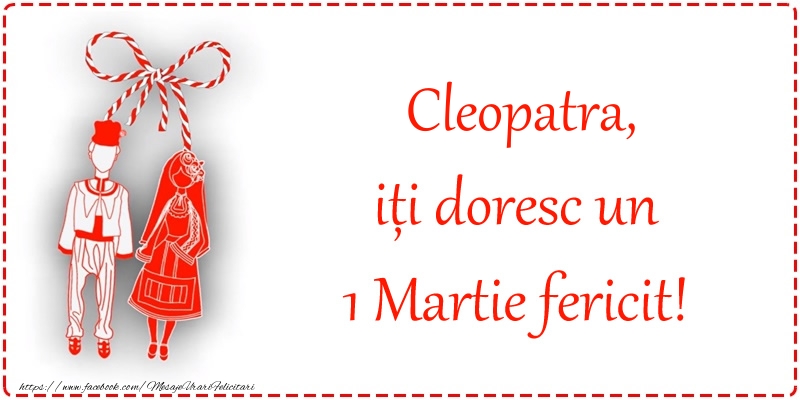 Felicitari de 1 Martie - Cleopatra, iți doresc un 1 Martie fericit!