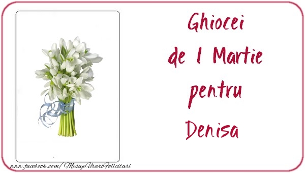 Felicitari de 1 Martie -  Ghiocei de 1 Martie pentru Denisa
