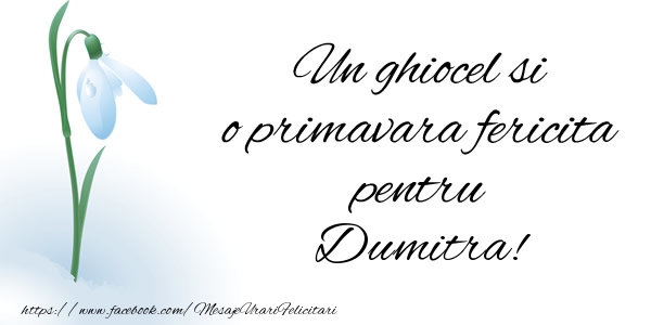 Felicitari de 1 Martie - Ghiocei | Un ghiocel si o primavara fericita pentru Dumitra!