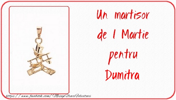 Felicitari de 1 Martie -  Un martisor pentru Dumitra