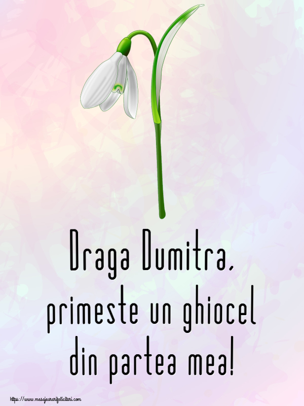 Felicitari de 1 Martie - Ghiocei | Draga Dumitra, primeste un ghiocel din partea mea!