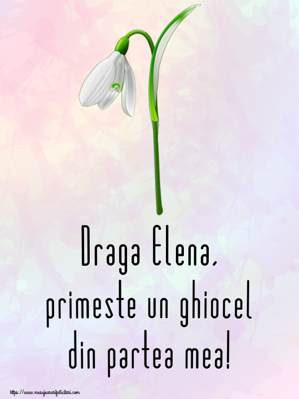 Felicitari de 1 Martie - Ghiocei | Draga Elena, primeste un ghiocel din partea mea!