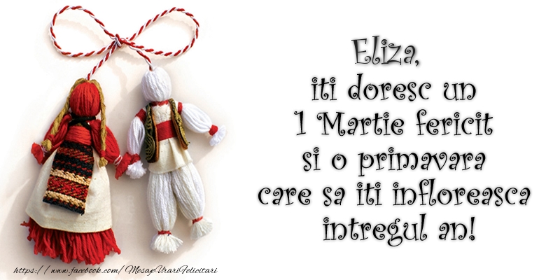 Felicitari de 1 Martie - Eliza iti doresc un 1 Martie  fericit si o primavara care sa iti infloreasca intregul an!