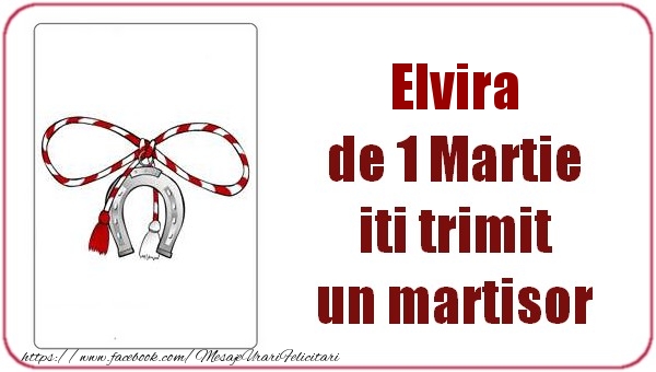 Felicitari de 1 Martie -  Elvira de 1 Martie  iti trimit  un martisor