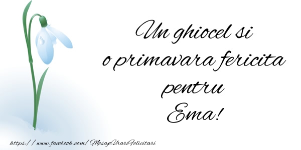Felicitari de 1 Martie - Ghiocei | Un ghiocel si o primavara fericita pentru Ema!