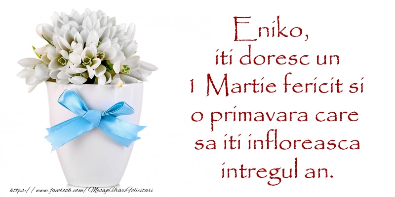 Felicitari de 1 Martie - Ghiocei | Eniko iti doresc un 1 Martie fericit si o primavara care sa iti infloreasca intregul an.