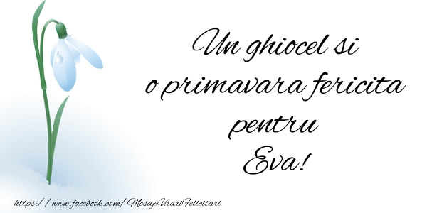 Felicitari de 1 Martie - Ghiocei | Un ghiocel si o primavara fericita pentru Eva!