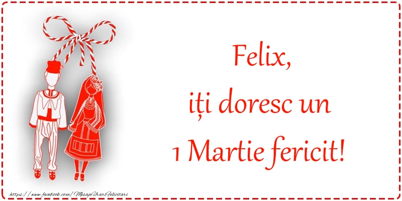 Felicitari de 1 Martie - Felix, iți doresc un 1 Martie fericit!