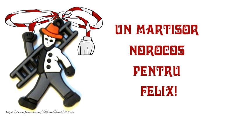 Felicitari de 1 Martie -  Un martisor norocos pentru Felix!