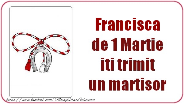 Felicitari de 1 Martie -  Francisca de 1 Martie  iti trimit  un martisor