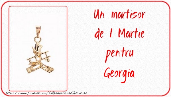 Felicitari de 1 Martie -  Un martisor pentru Georgia
