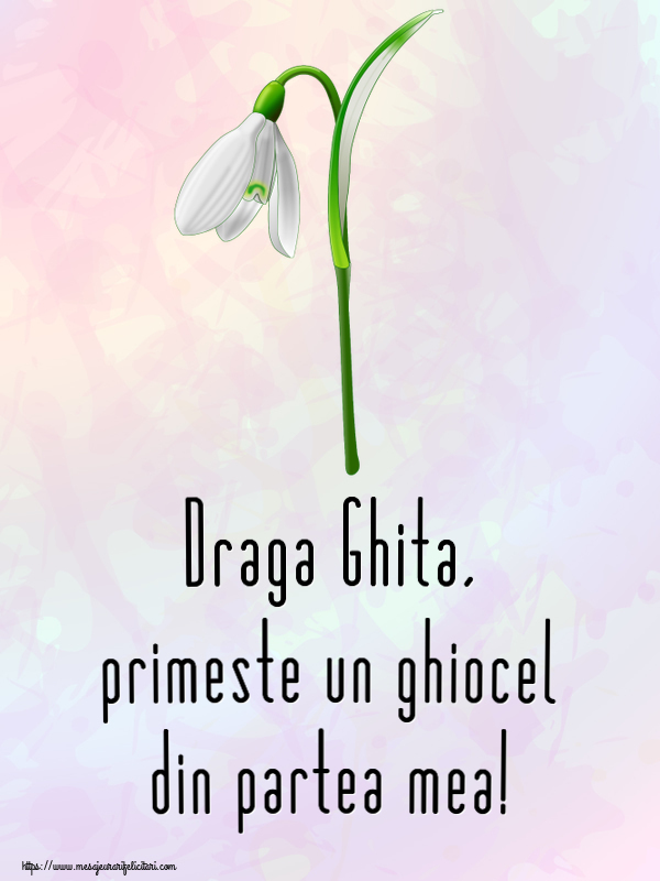 Felicitari de 1 Martie - Ghiocei | Draga Ghita, primeste un ghiocel din partea mea!