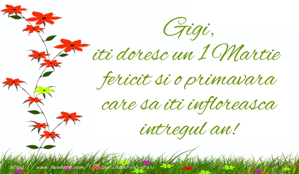 Felicitari de 1 Martie - Gigi iti doresc un 1 Martie  fericit si o primavara care sa iti infloreasca intregul an!