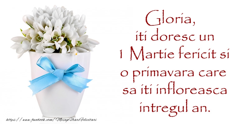 Felicitari de 1 Martie - Gloria iti doresc un 1 Martie fericit si o primavara care sa iti infloreasca intregul an.