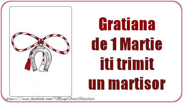 Felicitari de 1 Martie -  Gratiana de 1 Martie  iti trimit  un martisor