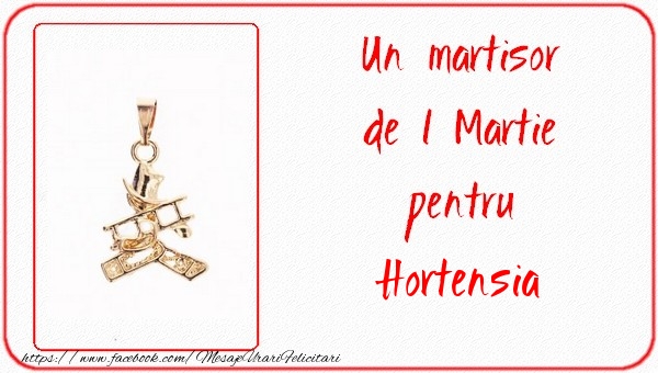 Felicitari de 1 Martie -  Un martisor pentru Hortensia