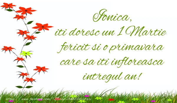 Felicitari de 1 Martie - Ionica iti doresc un 1 Martie  fericit si o primavara care sa iti infloreasca intregul an!