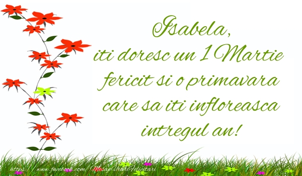 Felicitari de 1 Martie - Isabela iti doresc un 1 Martie  fericit si o primavara care sa iti infloreasca intregul an!