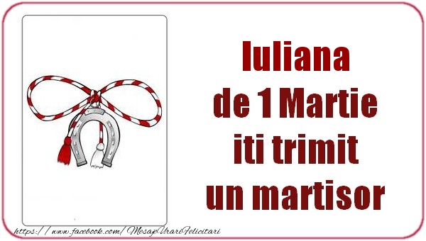 Felicitari de 1 Martie -  Iuliana de 1 Martie  iti trimit  un martisor