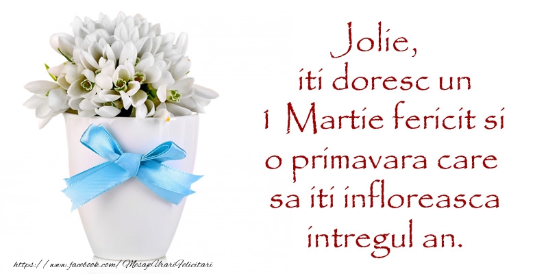 Felicitari de 1 Martie - Jolie iti doresc un 1 Martie fericit si o primavara care sa iti infloreasca intregul an.