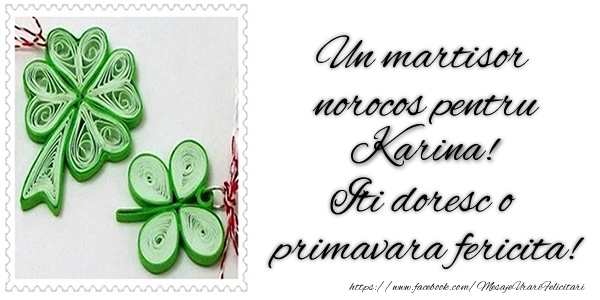 Felicitari de 1 Martie -  Un martisor norocos pentru Karina! Iti doresc o primavara fericita!