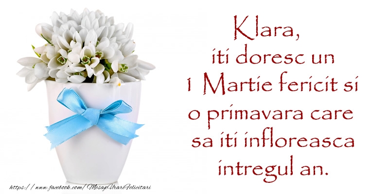 Felicitari de 1 Martie - Klara iti doresc un 1 Martie fericit si o primavara care sa iti infloreasca intregul an.