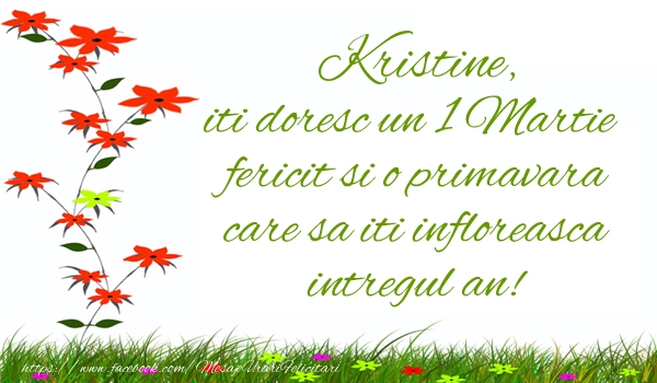 Felicitari de 1 Martie - Kristine iti doresc un 1 Martie  fericit si o primavara care sa iti infloreasca intregul an!