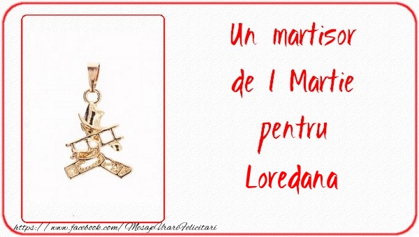 Felicitari de 1 Martie -  Un martisor pentru Loredana