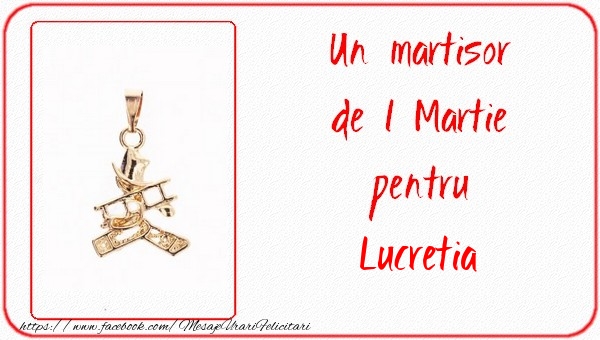 Felicitari de 1 Martie -  Un martisor pentru Lucretia