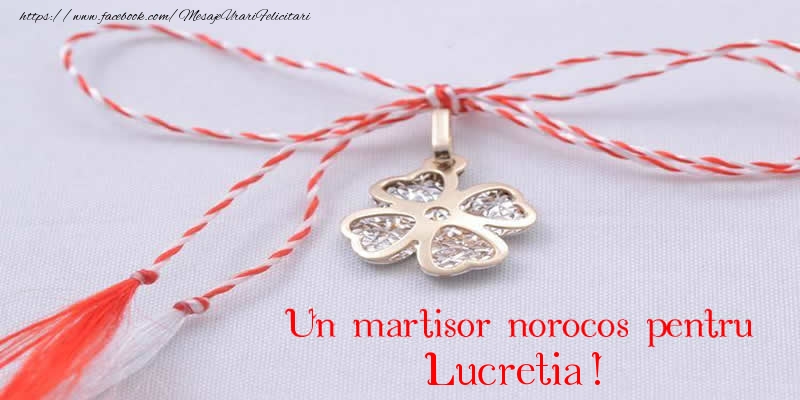 Felicitari de 1 Martie -  Un martisor norocos pentru Lucretia!