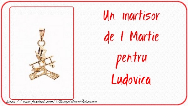 Felicitari de 1 Martie -  Un martisor pentru Ludovica