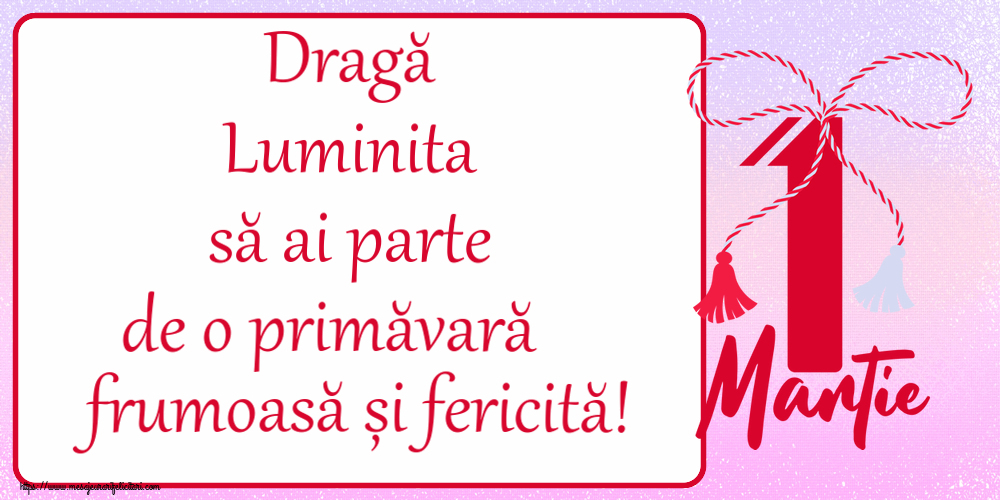 Felicitari de 1 Martie - Dragă Luminita să ai parte de o primăvară frumoasă și fericită! ~ mărtișor cu 1 Martie