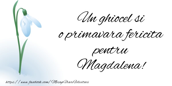 Felicitari de 1 Martie - Ghiocei | Un ghiocel si o primavara fericita pentru Magdalena!