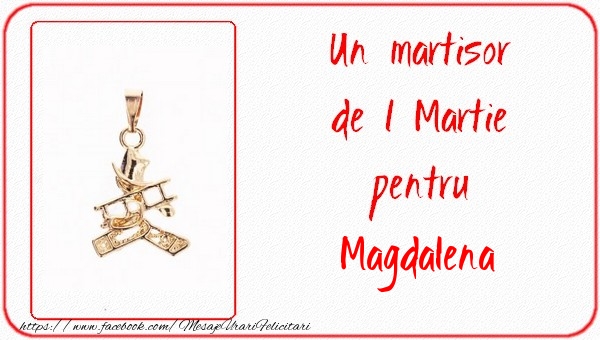 Felicitari de 1 Martie -  Un martisor pentru Magdalena