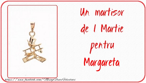 Felicitari de 1 Martie - Un martisor pentru Margareta