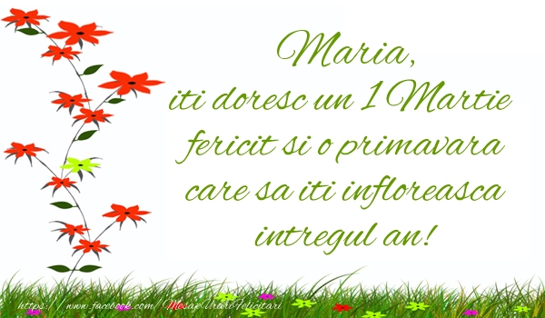 Felicitari de 1 Martie - Maria iti doresc un 1 Martie  fericit si o primavara care sa iti infloreasca intregul an!